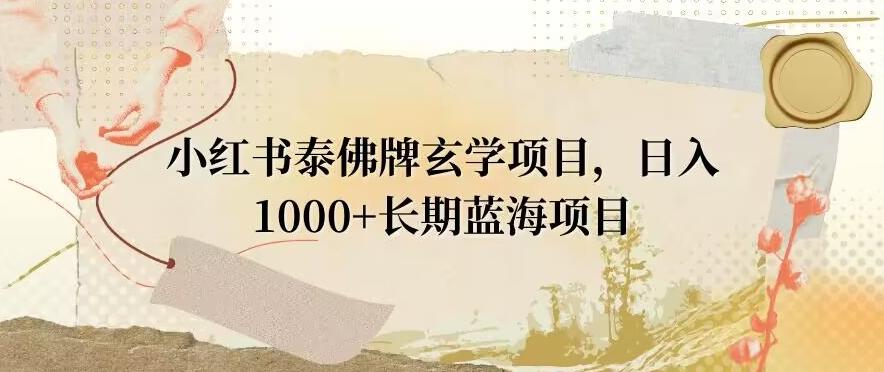 小红书泰佛牌玄学项目，日入1000+，打破传统，长期蓝海项目-氚客吧