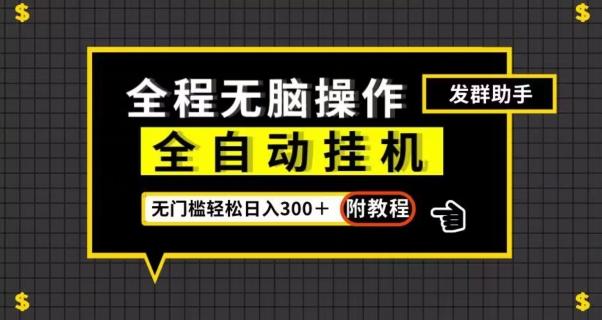 全自动挂机发群助手，零门槛无脑操作，轻松日入300＋（附渠道）【揭秘】-氚客吧