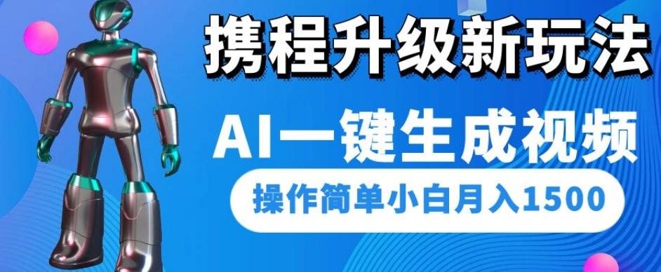 携程升级新玩法AI一键生成视频，操作简单小白月入1500-氚客吧