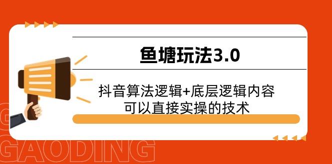 鱼塘玩法3.0：抖音算法逻辑+底层逻辑内容，可以直接实操的技术-氚客吧