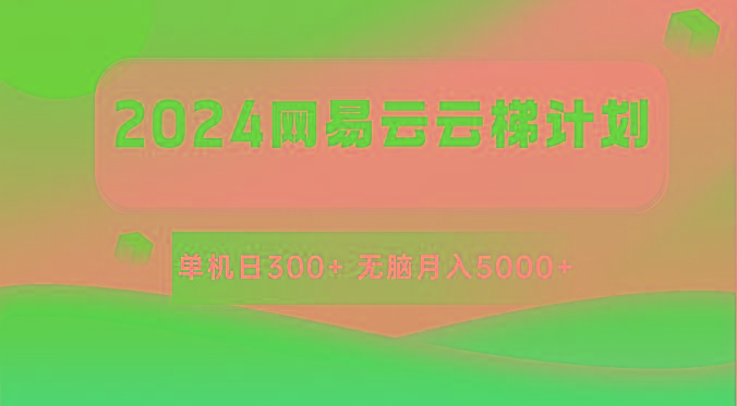 2024网易云云梯计划 单机日300+ 无脑月入5000+-氚客吧