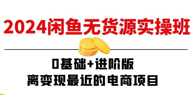 2024闲鱼-无货源实操班：0基础+进阶版，离变现最近的电商项目(15节-氚客吧