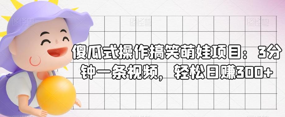 傻瓜式操作搞笑萌娃项目：3分钟一条视频，轻松日赚300+-氚客吧