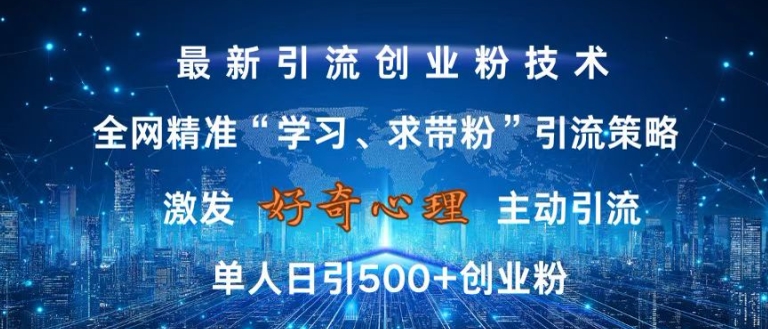 激发好奇心，全网精准‘学习、求带粉’引流技术，无封号风险，单人日引500+创业粉【揭秘】-氚客吧