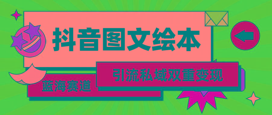 (9309期)抖音图文绘本，简单搬运复制，引流私域双重变现(教程+资源)-氚客吧