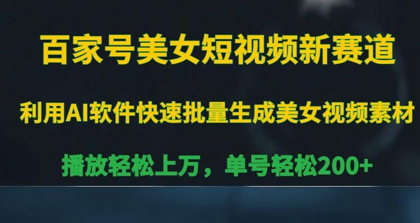 百家号美女短视频新赛道，播放轻松上万，单号轻松200+【揭秘】-氚客吧