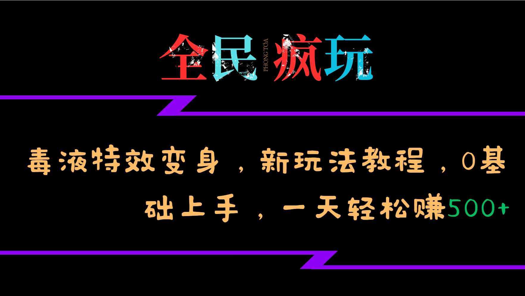 全民疯玩的毒液特效变身，新玩法教程，0基础上手，一天轻松赚500+-氚客吧