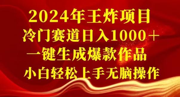 2024年王炸项目，冷门赛道日入1000＋，一键生成爆款作品，小白轻松上手无脑操作-氚客吧