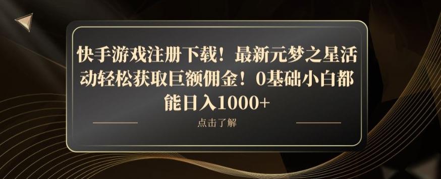 快手游戏注册下载！最新元梦之星活动轻松获取巨额佣金！0基础小白都能日入1000+-氚客吧
