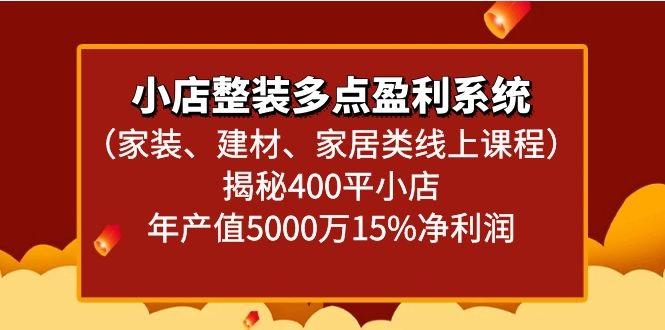 小店整装多点盈利系统(家装、建材、家居类线上课程)揭秘400平小店年产值5000万-氚客吧