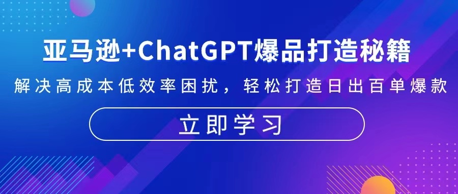 亚马逊+ChatGPT爆品打造秘籍：解决高成本低效率困扰 轻松打造日出百单爆款-氚客吧
