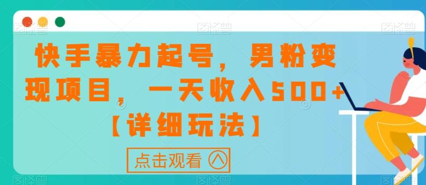 快手暴力起号，男粉变现项目，一天收入500+【详细玩法】【揭秘】-氚客吧