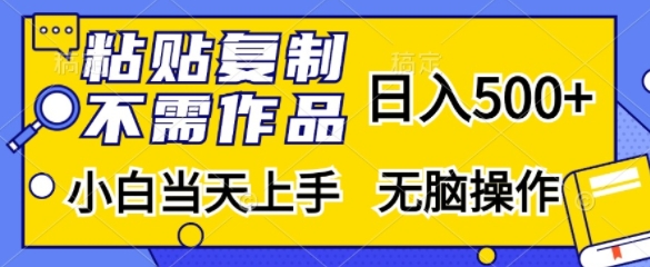 粘贴复制，无需作品，日入500+，小白当天上手，无脑操作-氚客吧