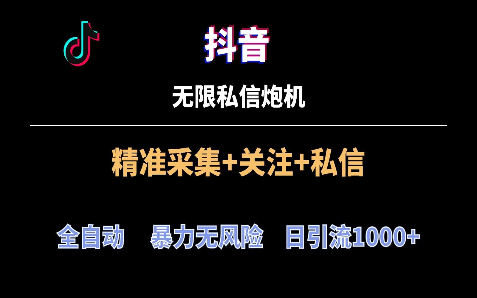 抖音无限私信炮机！全自动无风险引流，每天引流上千人！-氚客吧
