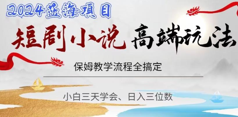短剧高端玩法，保姆教学全搞定，小白日入三位数【揭秘】-氚客吧