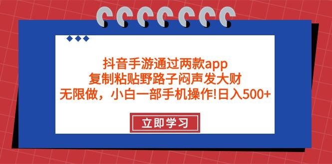 (9912期)抖音手游通过两款app，复制粘贴野路子闷声发大财，无限做 一部手机日入500+-氚客吧