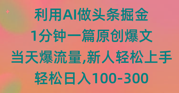 (9307期)利用AI做头条掘金，1分钟一篇原创爆文，当天爆流量，新人轻松上手-氚客吧