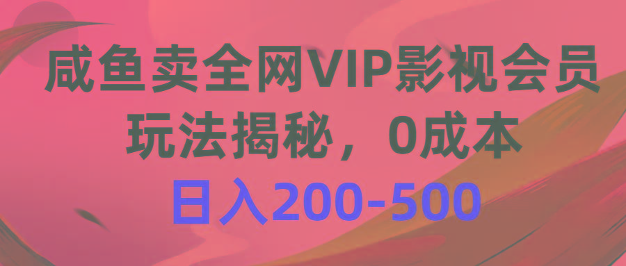 咸鱼卖全网VIP影视会员，玩法揭秘，0成本日入200-500-氚客吧