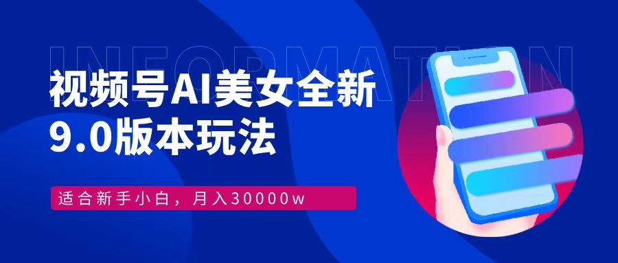 视频号AI美女，最新9.0玩法新手小白轻松上手，月入30000＋-氚客吧
