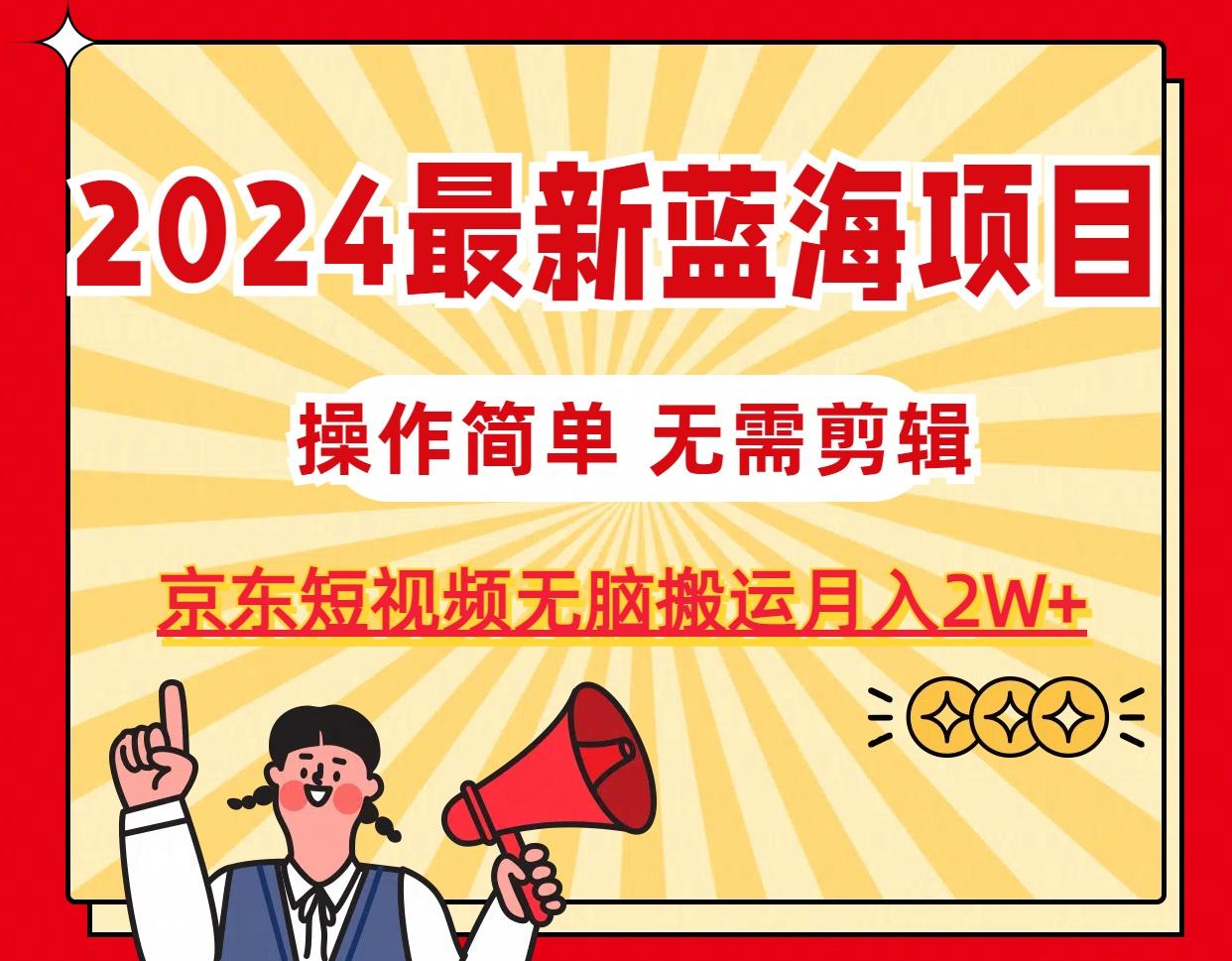 2024最新蓝海项目，无需剪辑，京东图文短视频无脑搬运月入2W+-氚客吧