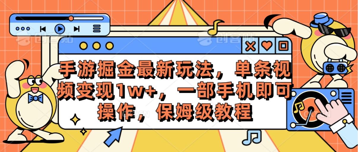 手游掘金最新玩法，单条视频变现1w+，一部手机即可操作，保姆级教程-氚客吧