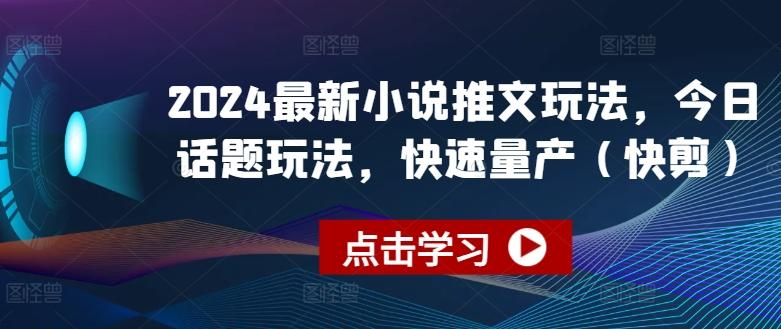 2024最新小说推文玩法，今日话题玩法，快速量产(快剪)-氚客吧