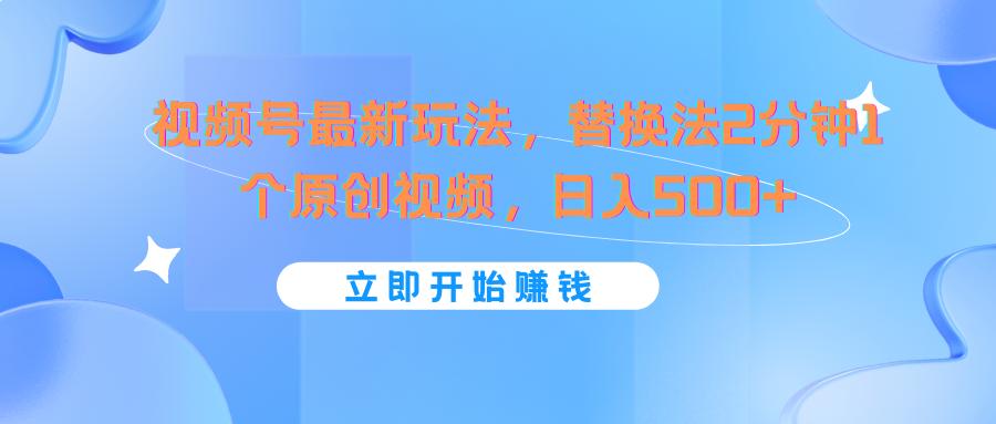 视频号最新玩法，替换法2分钟1个原创视频，日入500+-氚客吧