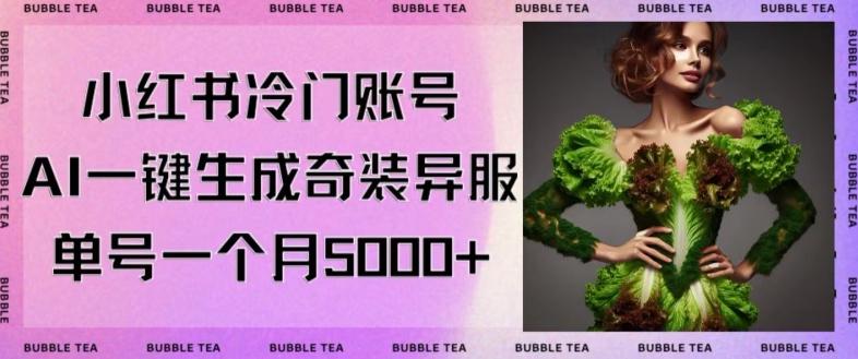 小红书冷门账号，利用AI一键生成奇装异服，单号一月变现5000+【揭秘】-氚客吧