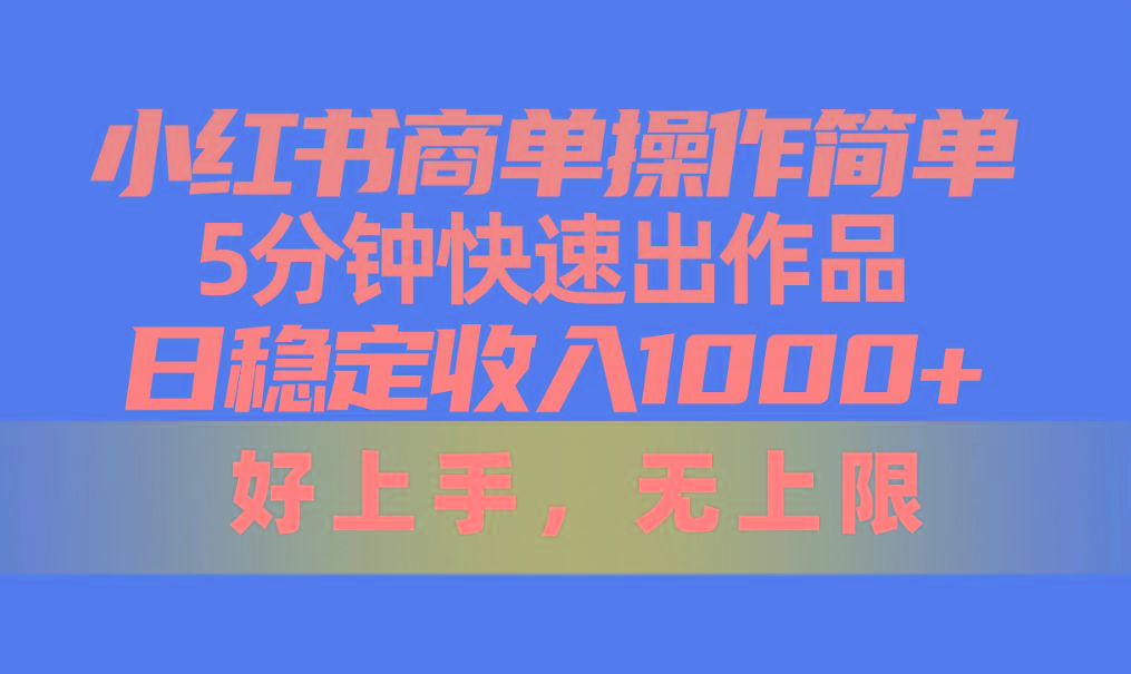 小红书商单操作简单，5分钟快速出作品，日稳定收入1000+，无上限-氚客吧