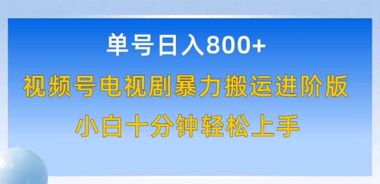 单号日赚800+，视频号电视剧暴力搬运进阶版，100%过原创，小白十分钟也能轻松入手【揭秘】-氚客吧