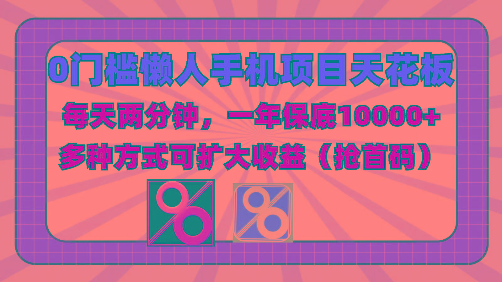 0门槛懒人手机项目，每天2分钟，一年10000+多种方式可扩大收益(抢首码)-氚客吧
