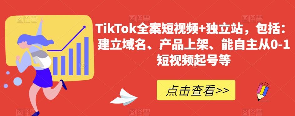 TikTok全案短视频+独立站，包括：建立域名、产品上架、能自主从0-1短视频起号等-氚客吧