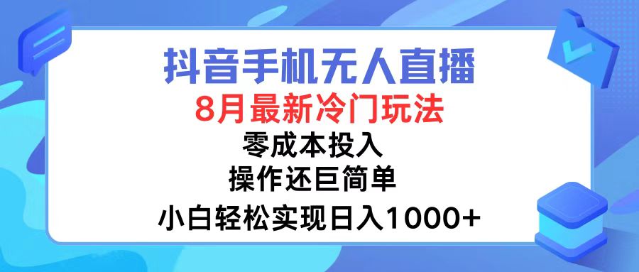抖音手机无人直播，8月全新冷门玩法，小白轻松实现日入1000+，操作巨…-氚客吧