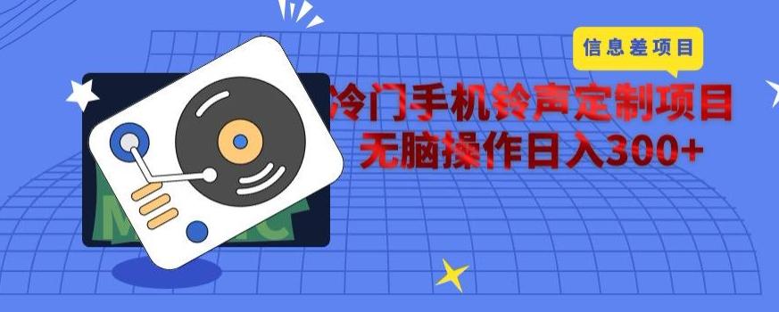 冷门手机铃声定制项目，通过信息差无脑操作日入300+-氚客吧