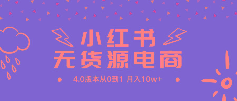 (9317期)小红书无货源新电商4.0版本从0到1月入10w+-氚客吧