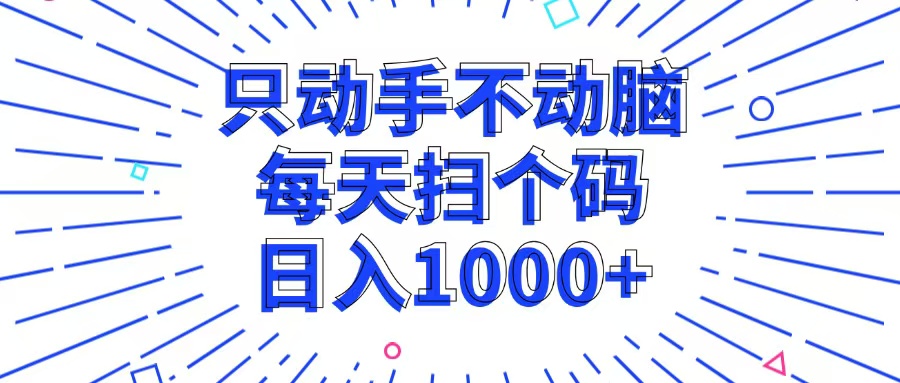 只动手不动脑，每个扫个码，日入1000+-氚客吧