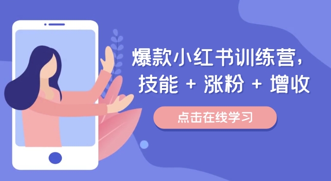 爆款小红书训练营，技能 + 涨粉 + 增收，用好小红书，做你喜欢又擅长的事，涨粉又赚钱-氚客吧