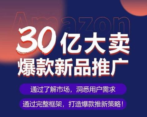 亚马逊·30亿大卖爆款新品推广，可复制、全程案例实操的爆款推新SOP-氚客吧