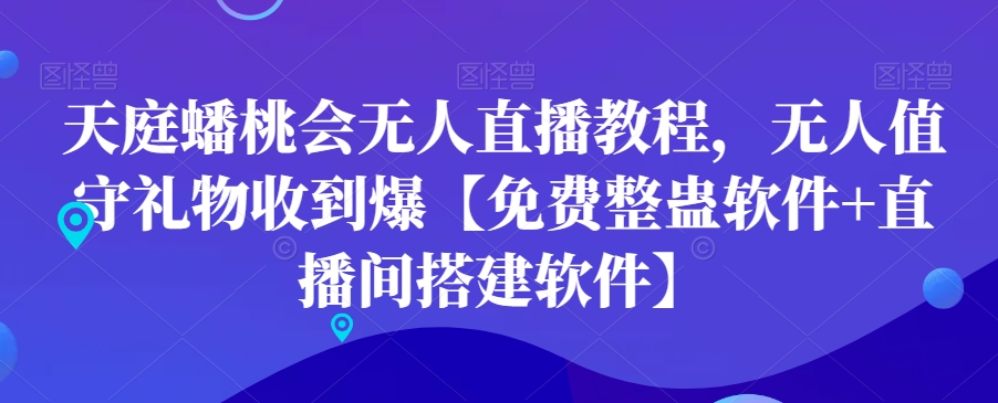 天庭蟠桃会无人直播教程，无人值守礼物收到爆【免费整蛊软件+直播间搭建软件】-氚客吧