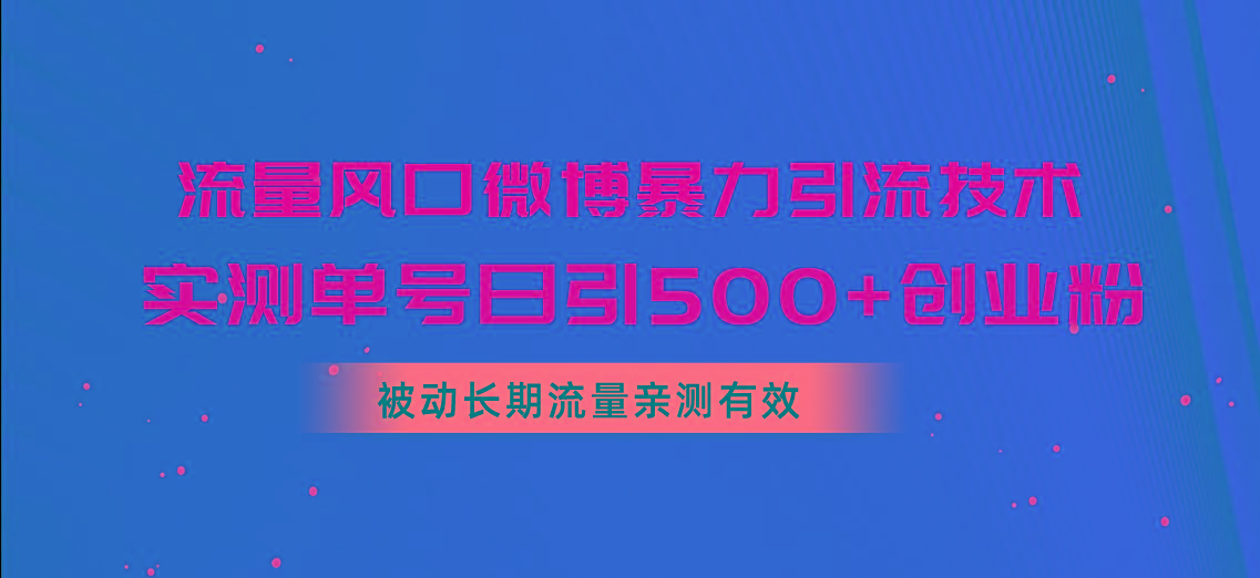 流量风口微博暴力引流技术，单号日引500+创业粉，被动长期流量-氚客吧