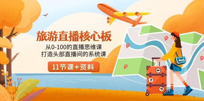 旅游-直播核心板，从0-100的直播思维课，打造头部直播间的系统课-氚客吧
