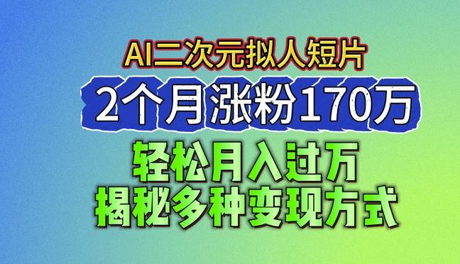 2024最新蓝海AI生成二次元拟人短片，2个月涨粉170万，揭秘多种变现方式【揭秘】-氚客吧