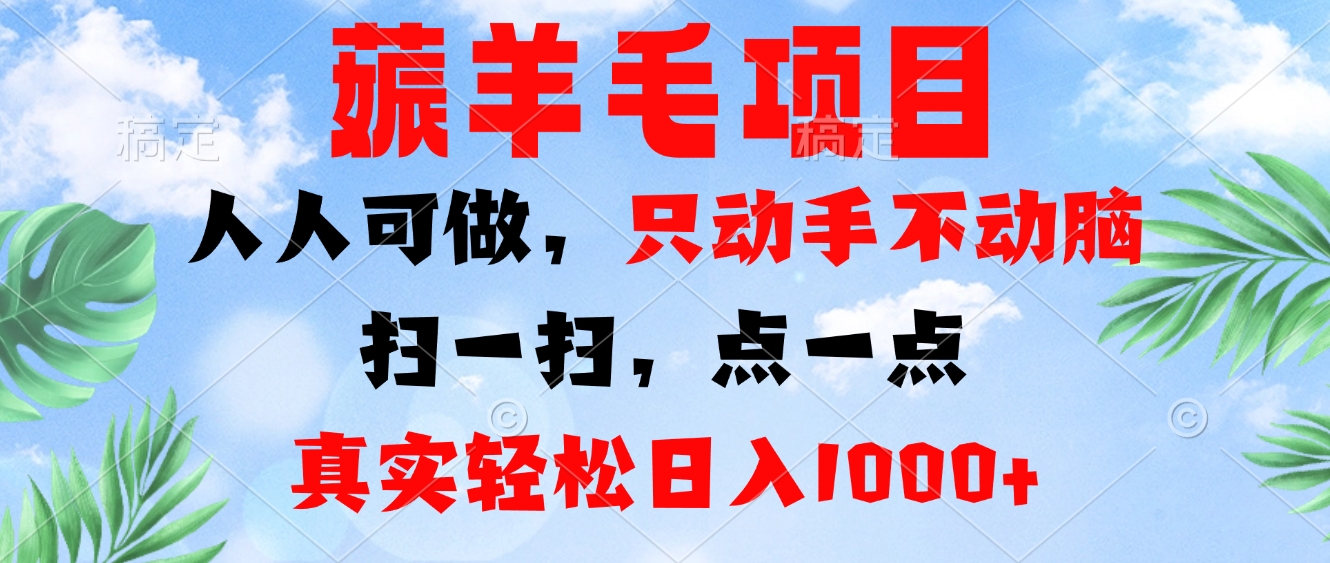 薅羊毛项目，人人可做，只动手不动脑。扫一扫，点一点，真实轻松日入1000+-氚客吧