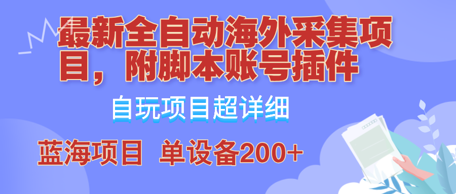 外面卖4980的全自动海外采集项目，带脚本账号插件保姆级教学，号称单日200+-氚客吧