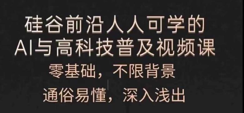 人人可学的AI与高科技普及视频课，零基础，通俗易懂，深入浅出-氚客吧