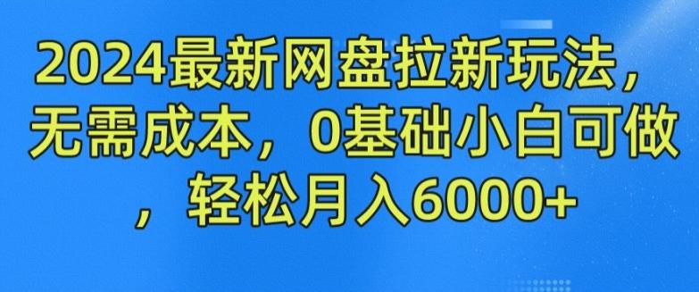 2024最新网盘拉新玩法，无需成本，0基础小白可做，轻松月入6000+【揭秘】-氚客吧