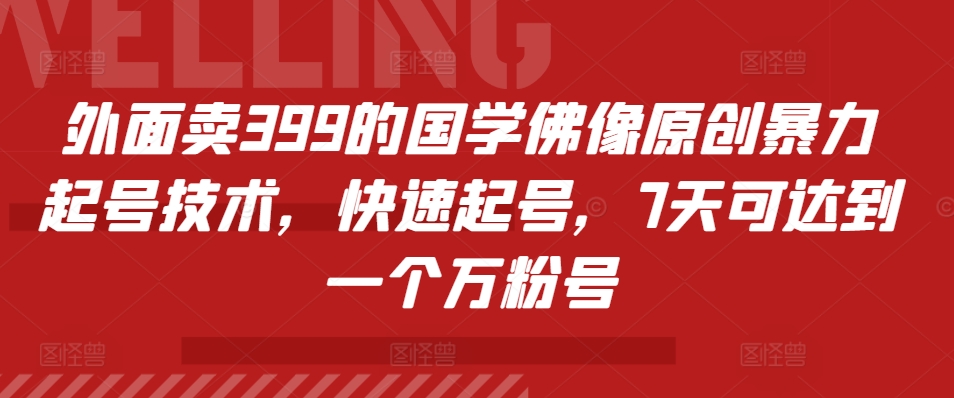 外面卖399的国学佛像原创暴力起号技术，快速起号，7天可达到一个万粉号-氚客吧