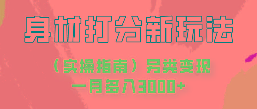 身材颜值打分新玩法(实操指南)另类变现一月多入3000+-氚客吧
