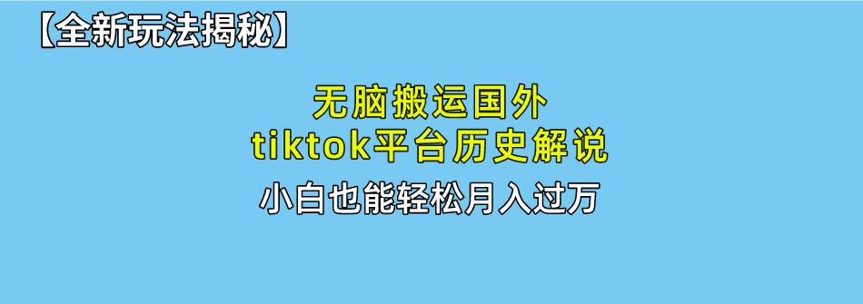 无脑搬运国外tiktok历史解说 无需剪辑，简单操作，轻松实现月入过万-氚客吧