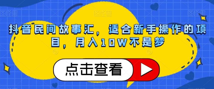 抖音民间故事汇，适合新手操作的项目，月入10W不是梦【揭秘】-氚客吧